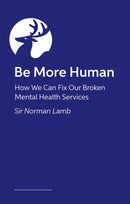 Be More Human : Why Mental Health Care is Broken - and What We Can Do to Fix It-9781805017745