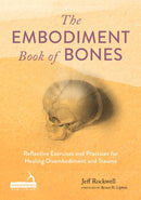The Embodiment Book of Bones : Reflective Exercises and Practices for Healing Disembodiment and Trauma-9781805018087