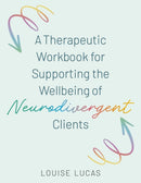 A Therapeutic Workbook for Supporting the Wellbeing of Neurodivergent Clients