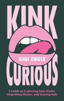 Kink Curious : A Guide to Exploring Your Kinks, Dispelling Shame, and Staying Safe-9781805018629
