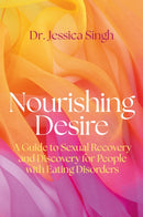 Nourishing Desire : A Guide to Sexual Recovery and Discovery for People with Eating Disorders-9781805019541