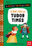 British Museum: So You Think You''ve Got It Bad? A Kid''s Life in Tudor Times