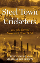 Steel Town Cricketers : 150-odd Years of Motherwell Cricket Club-9781805141211