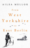 From West Yorkshire to East Berlin-9781805141532