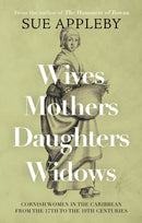 Wives - Mothers - Daughters - Widows : Cornish Women in the Caribbean from the 17th to the 19th Centuries-9781805143734