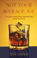 Not Your Average Joe : A Biography of Joseph William Hobbs (1891-1963), Whisky Entrepreneur-9781805144250