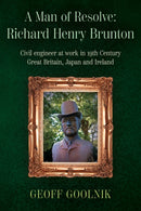 A Man of Resolve: Richard Henry Brunton : Civil engineer at work in 19th Century Great Britain, Japan and Ireland-9781805144885