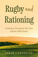 Rugby and Rationing : Growing up Through the War Years and into 1950s Britain-9781805145349