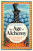The Age of Alchemy : How Early Innovators Shaped Modern Chemistry-9781805221159