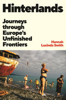 Hinterlands : Journeys through Europe's Unfinished Frontiers-9781805225416