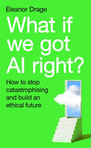 What If We Got AI Right? : How to stop catastrophising and build an ethical future-9781805225447