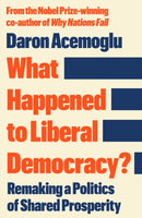 What Happened to Liberal Democracy? : Remaking a Politics of Shared Prosperity - FROM THE WINNER OF THE NOBEL PRIZE IN ECONOMICS-9781805228646