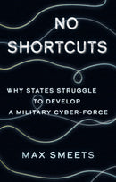 No Shortcuts : Why States Struggle to Develop a Military Cyber-Force-9781805260332