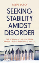 Seeking Stability Amidst Disorder : The Foreign Policies of Saudi Arabia, the UAE and Qatar, 2010-20-9781805260417