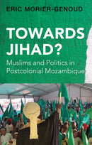 Towards Jihad? : Muslims and Politics in Postcolonial Mozambique-9781805260431