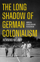 The Long Shadow of German Colonialism : Amnesia, Denialism and Revisionism-9781805260455