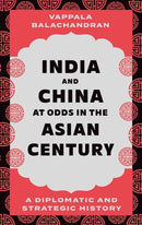 India and China at Odds in the Asian Century : A Diplomatic and Strategic History-9781805260622