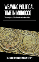 Weaving Political Time in Morocco : The Imaginary of the State in the Neoliberal Age-9781805262794