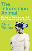 The Information Animal : Humans, Technology and the Competition for Reality-9781805262886