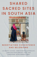 Shared Sacred Sites in South Asia : Negotiating Coexistence and Belonging-9781805262992