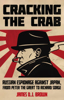 Cracking the Crab : Russian Espionage Against Japan, from Peter the Great to Richard Sorge-9781805263036