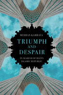 Triumph and Despair : In Search of Iran's Islamic Republic-9781805263197
