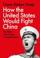 How the United States Would Fight China : The Risks of Pursuing a Rapid Victory-9781805263760