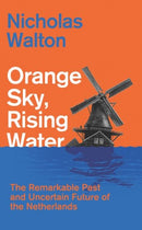 Orange Sky, Rising Water : The Remarkable Past and Uncertain Future of the Netherlands-9781805264156
