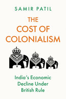 The Cost of Colonialism : India's Economic Decline Under British Rule-9781805264170