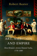 Art, Ambition and Empire : How Britain's Artists Painted India, 1770-1800-9781805265276