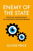 Enemy of the State : Political Surveillance in Twentieth-Century Britain-9781805265290