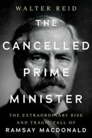 The Cancelled Prime Minister : The Extraordinary Rise and Tragic Fall of Ramsay MacDonald-9781805265306