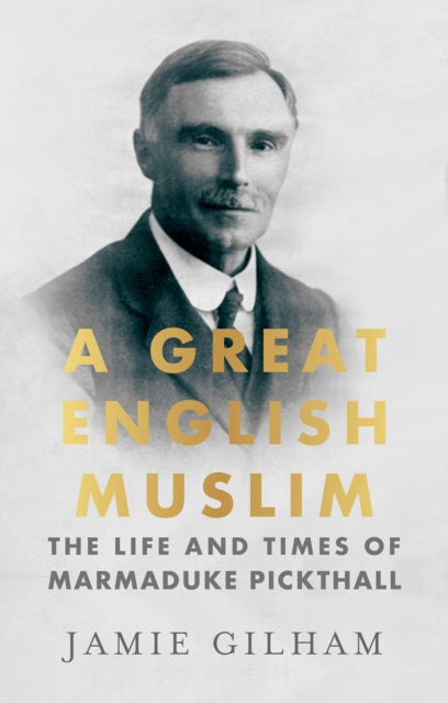 A Great English Muslim : The Life and Times of Marmaduke Pickthall-9781805265665