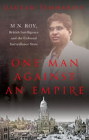 One Man Against an Empire : M.N. Roy, British Intelligence and the Colonial Surveillance State-9781805265672
