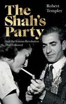 The Shah's Party : And the Iranian Revolution That Followed-9781805265696