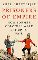 Prisoners of Empire : How Former Colonies Were Set Up to Fail-9781805265733
