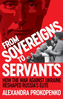 From Sovereigns to Servants : How the War Against Ukraine Reshaped Russia's Elite-9781805265771