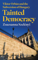 Tainted Democracy : Viktor Orban and the Subversion of Hungary-9781805265931