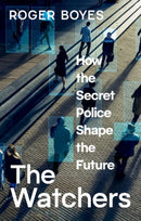 The Watchers : How the Secret Police Shape the Future-9781805266662