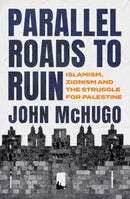 Parallel Roads to Ruin : Islamism, Zionism and the Struggle for Palestine-9781805266679