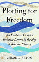 Plotting for Freedom : An Enslaved Couple's Intimate Letters in the Age of Atlantic Slavery-9781805266778