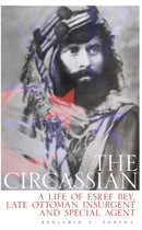 The Circassian : The Life of Esref Bey, Late Ottoman Insurgent and Special Agent-9781805267171
