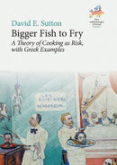 Bigger Fish to Fry : A Theory of Cooking as Risk, with Greek Examples-9781805391135