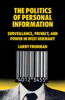 The Politics of Personal Information : Surveillance, Privacy, and Power in West Germany-9781805391159