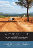 Lands of the Future : Anthropological Perspectives on Pastoralism, Land Deals and Tropes of Modernity in Eastern Africa-9781805391203