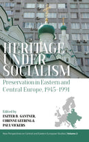 Heritage under Socialism : Preservation in Eastern and Central Europe, 1945-1991-9781805391265