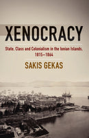 Xenocracy : State, Class, and Colonialism in the Ionian Islands, 1815-1864-9781805391272