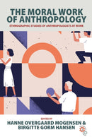 The Moral Work of Anthropology : Ethnographic Studies of Anthropologists at Work-9781805391531