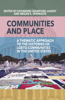 Communities and Place : A Thematic Approach to the Histories of LGBTQ Communities in the United States-9781805393085