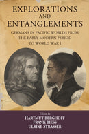 Explorations and Entanglements : Germans in Pacific Worlds from the Early Modern Period to World War I-9781805393276